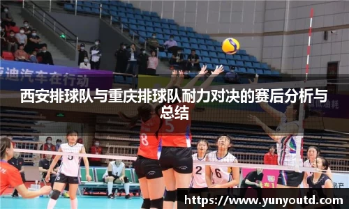 西安排球队与重庆排球队耐力对决的赛后分析与总结