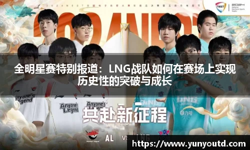全明星赛特别报道：LNG战队如何在赛场上实现历史性的突破与成长